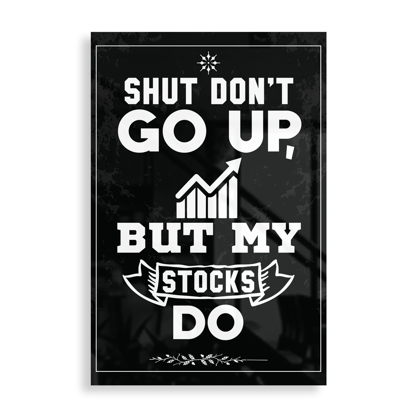 Shut Don't Go Up, But My Stocks Do - Motivation plakat