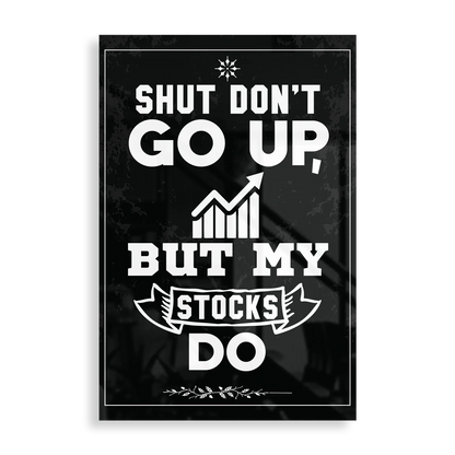 Shut Don't Go Up, But My Stocks Do - Motivation plakat