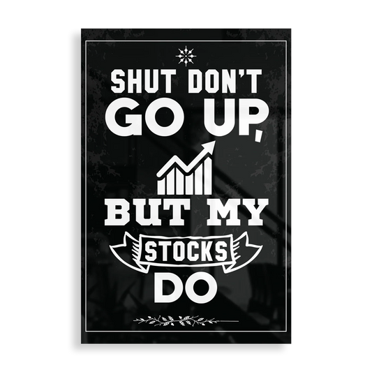 Shut Don't Go Up, But My Stocks Do - Motivation plakat